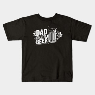 Dad Needs A Beer T-shirt Kids T-Shirt